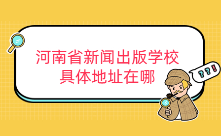 河南省新聞出版學(xué)校具體地址